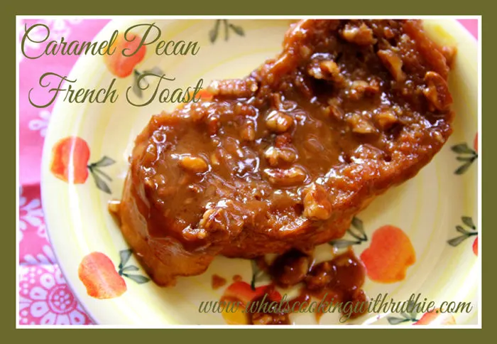 Caramel Pecan French Toast by whatscookingwithruthie.com